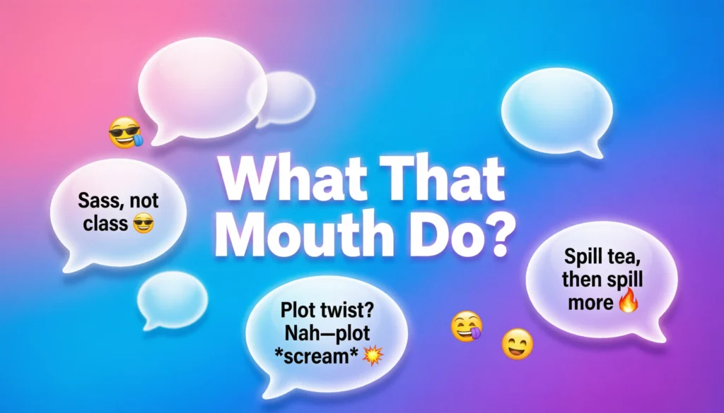 Funny Responses To What That Mouth Do