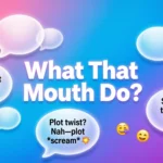 Funny Responses To What That Mouth Do
