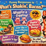 Funny Responses To What’s Shakin Bacon