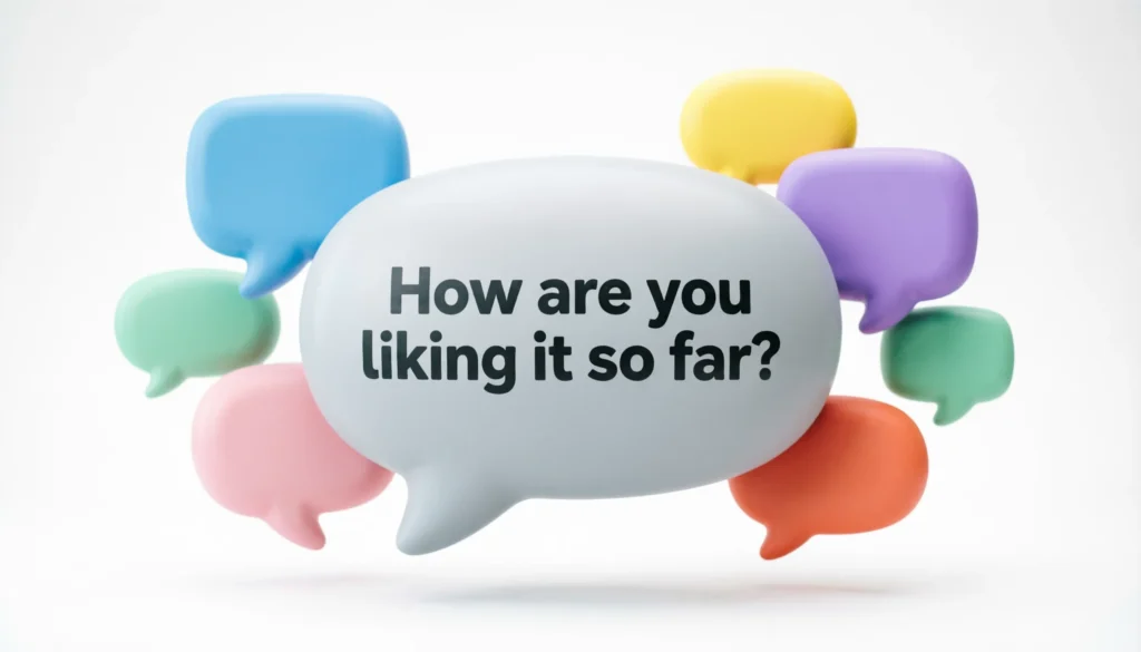 Replies To “How Are You Liking It So Far?”