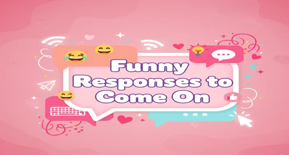 Funny Responses to Come On