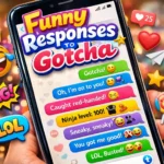 Funny Responses to Gotcha