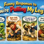 Funny Responses to “You’re Pulling My Leg”